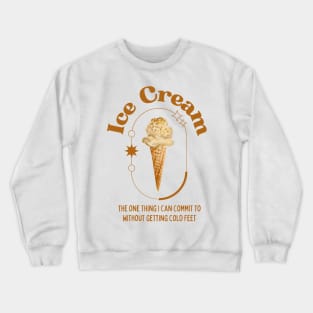 Ice Cream - the one thing I can commit to without getting cold feet Crewneck Sweatshirt